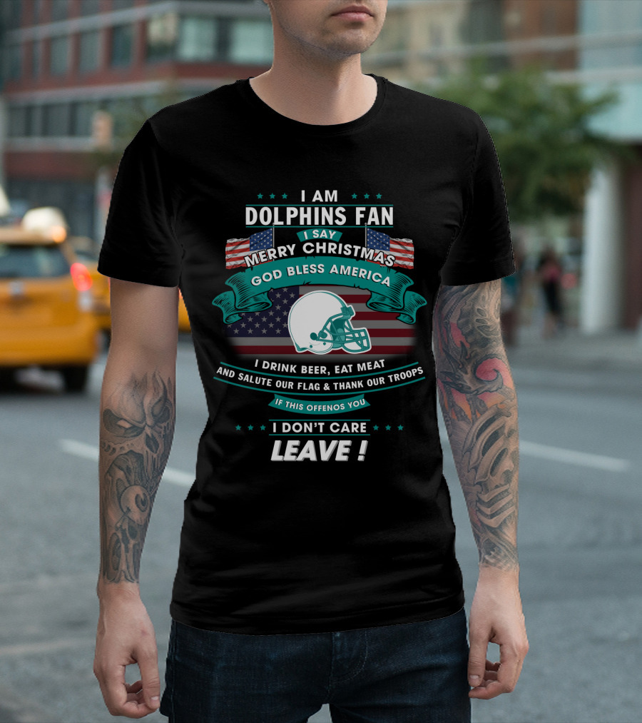 I Am Dolphins Fan Merry Christmas God Bless America Drink Beer Eat Meat Salute Flag Thank Troops Leave T-Shirt