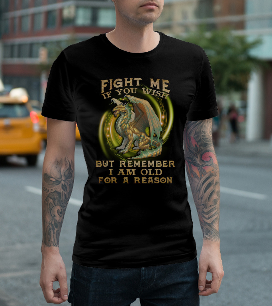 FIGHT ME IF YOU WISH BUT REMEMBER I AM OLD FOR A REASON DRAGON T-Shirt