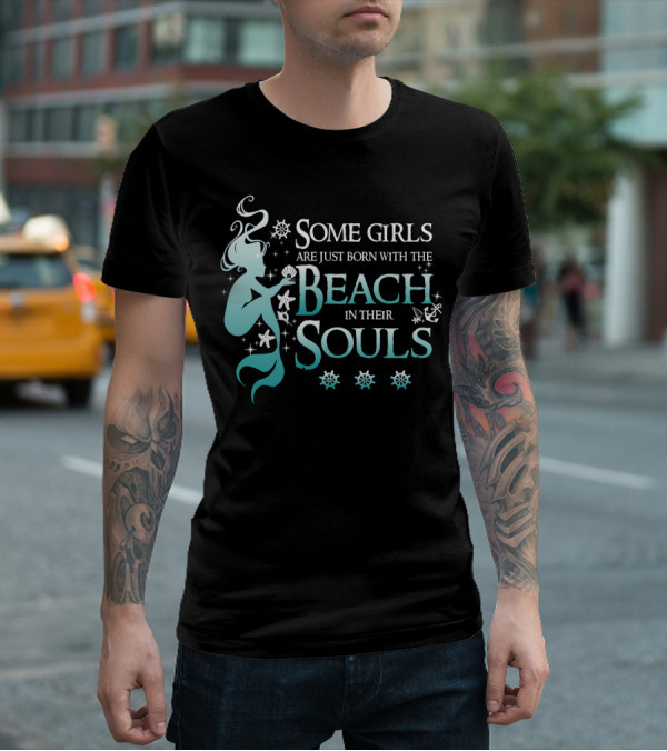 Some Girls Are Just Born With The Beach In Their Souls Mermaid T-Shirt