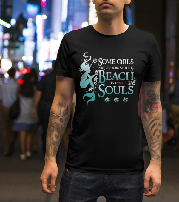 Some Girls Are Just Born With The Beach In Their Souls Mermaid T-Shirt