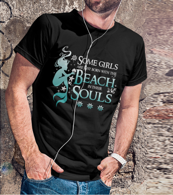 Some Girls Are Just Born With The Beach In Their Souls Mermaid T-Shirt