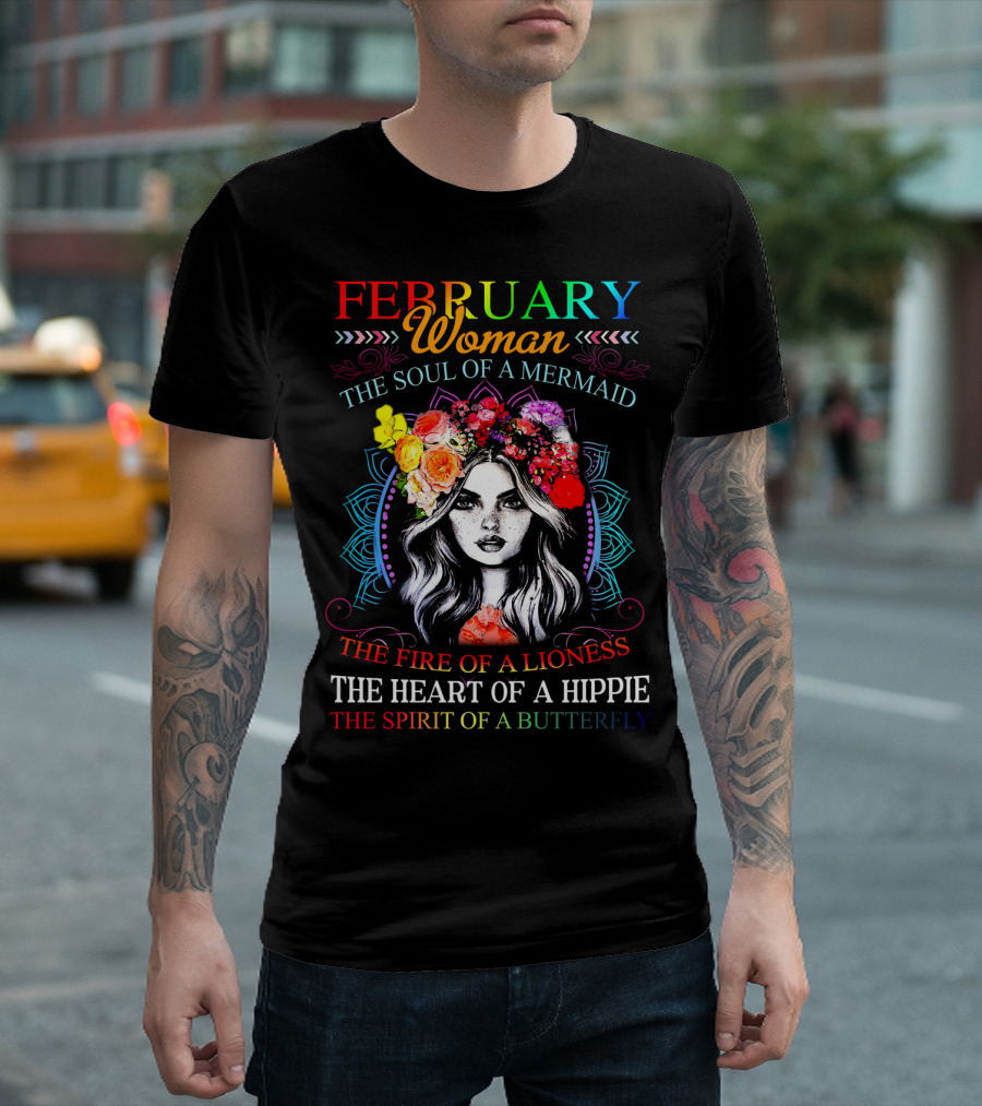 FEBRUARY WOMAN THE SOUL OF A MERMAID THE FIRE OF A LIONESS THE HEART OF A HIPPIE THE SPIRIT OF A BUTTERFLY T-Shirt