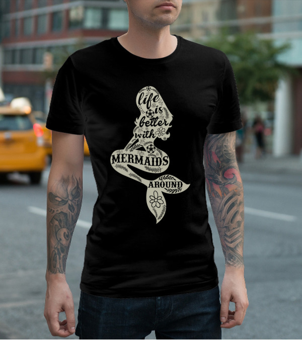 Life Is Better With Mermaids Around Floral Typography T-Shirt