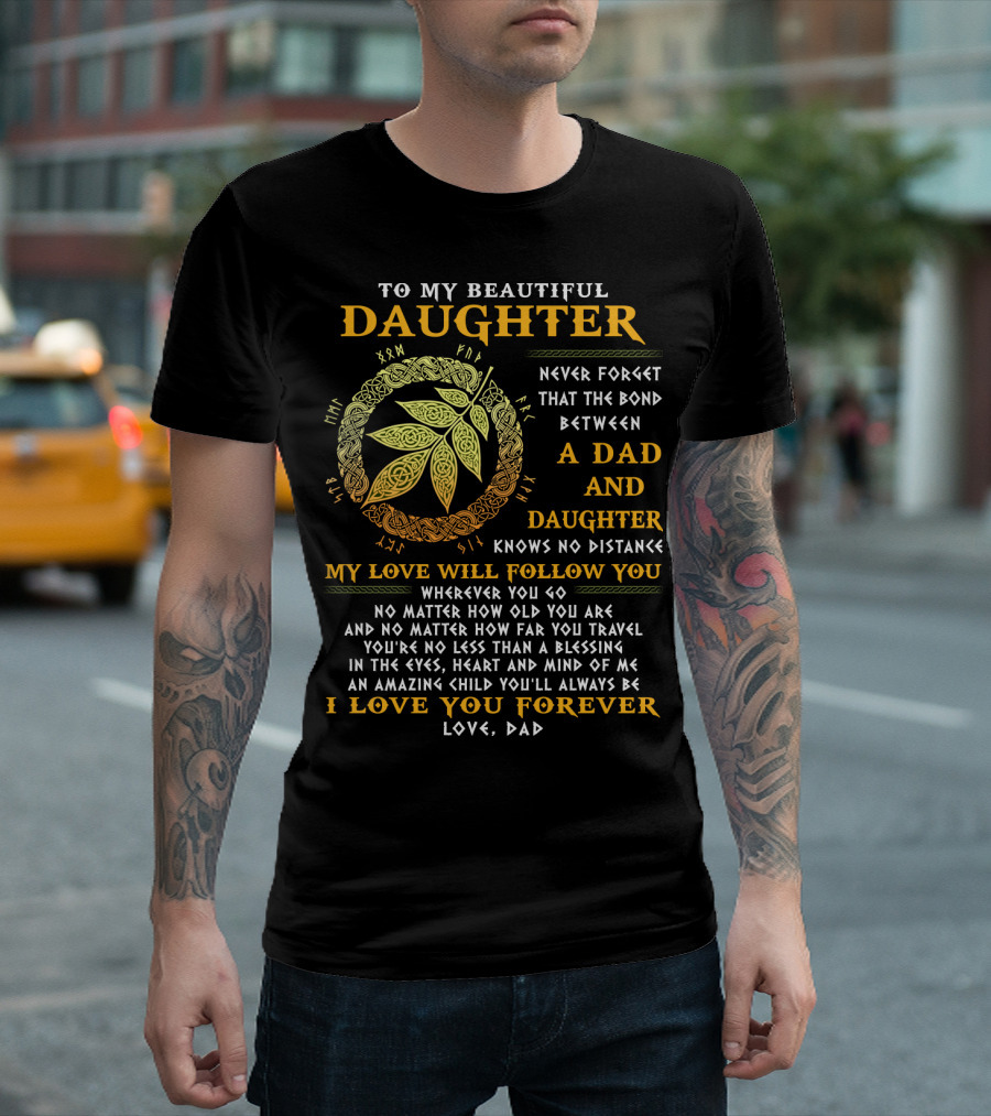 To My Beautiful Daughter Never Forget The Bond Between A Dad and Daughter T-Shirt