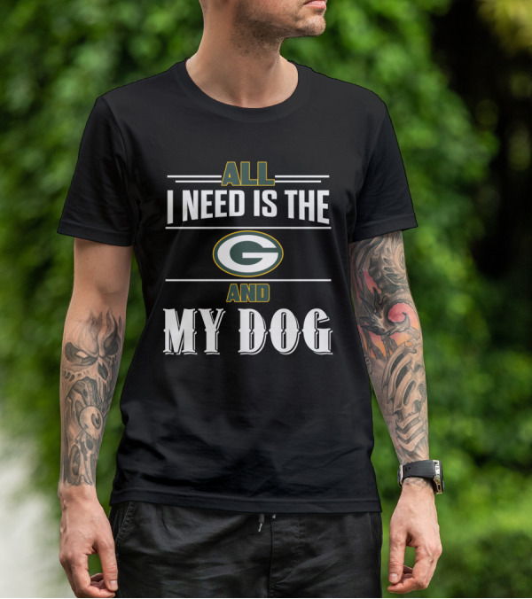 All I Need Is The Green Bay Packers And My Dog T-Shirt