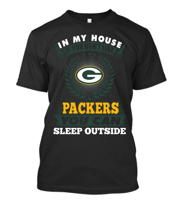 In My House If You Don't Like Packers You Can Sleep Outside T-Shirt