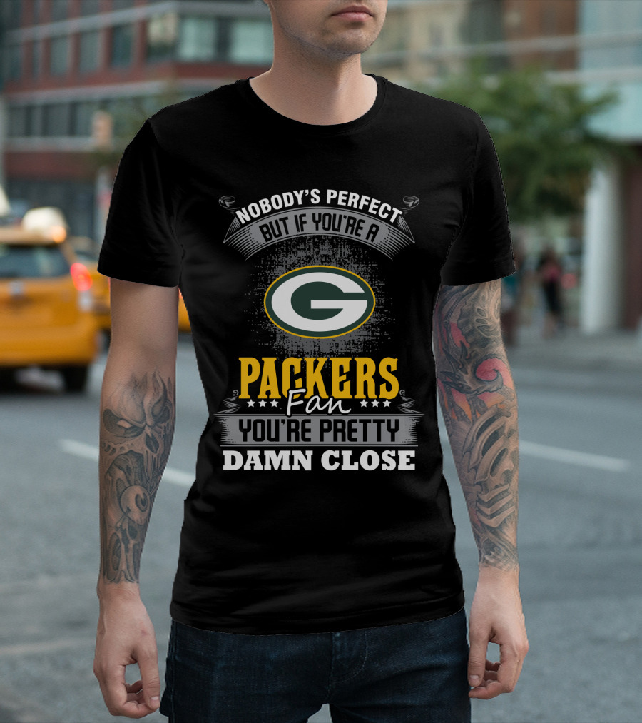 Nobody's Perfect But If You're A Packers Fan You're Pretty Damn Close T-Shirt
