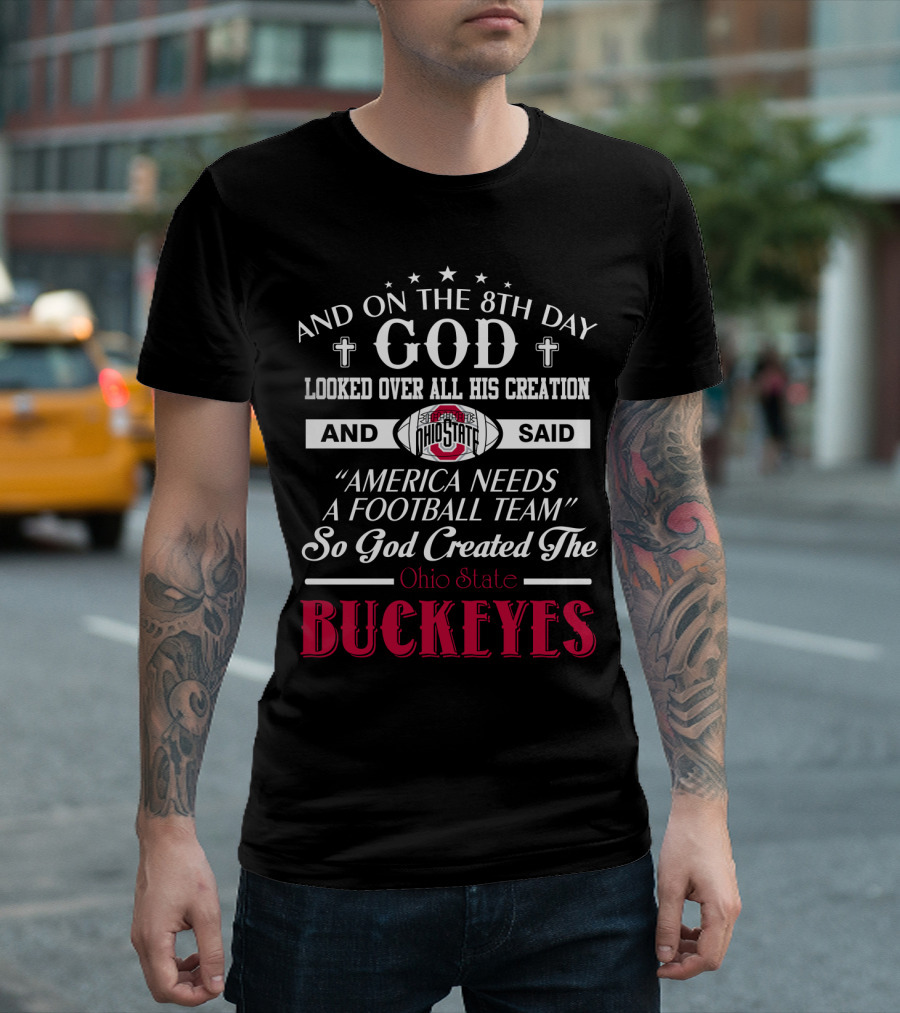And On The 8Th Day God Looked Over All His Creation And Said America Needs A Football Team So God Created The Ohio State Buckeyes T-Shirt