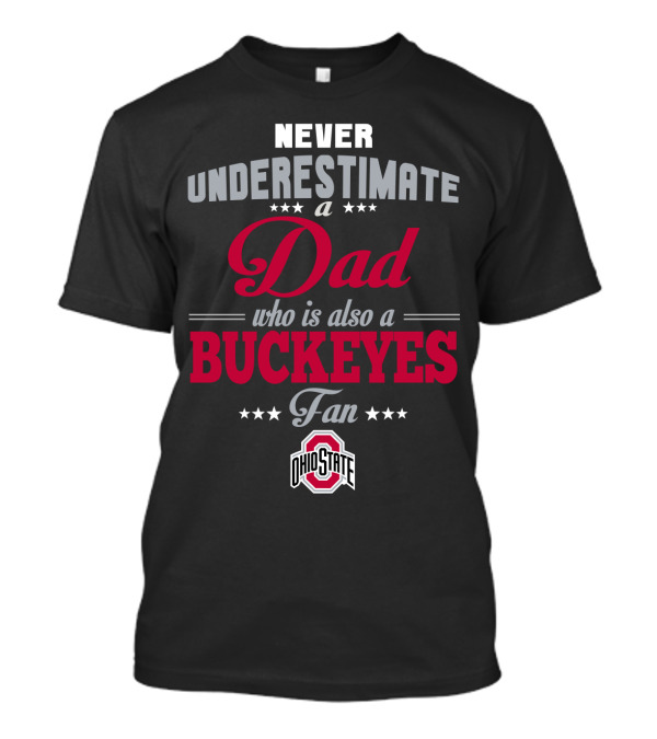Never Underestimate A Dad Who Is Also A Buckeyes Fan Ohio State T-Shirt