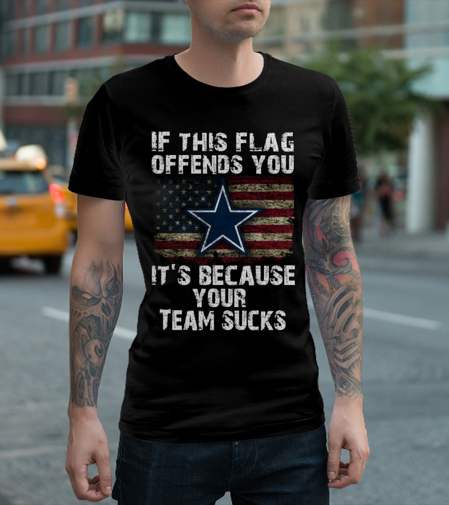 Dallas Cowboys If This Flag Offends You It's Because Your Team Sucks T-Shirt