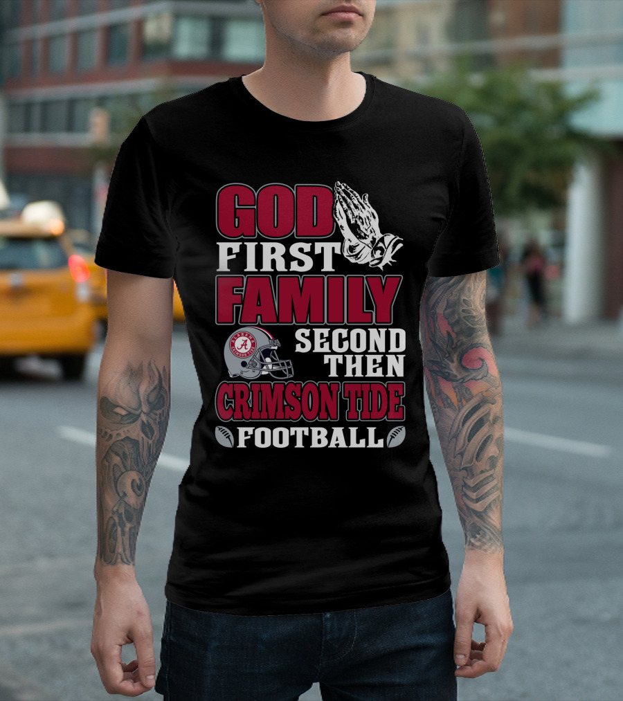 God First Family Second Then Crimson Tide Football T-Shirt