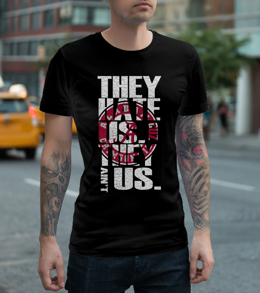 They Hate Us Cuz They Aint Us Alabama Crimson Tide T-Shirt