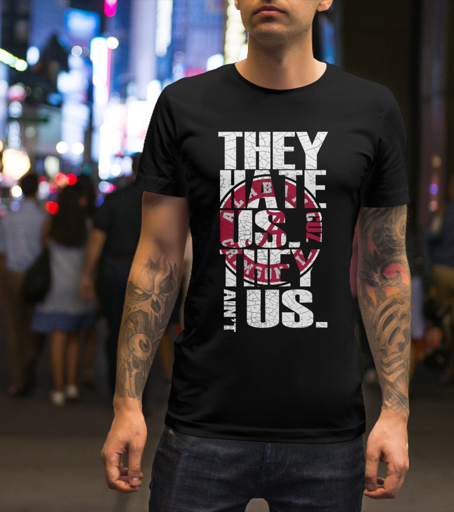 They Hate Us Cuz They Aint Us Alabama Crimson Tide T-Shirt