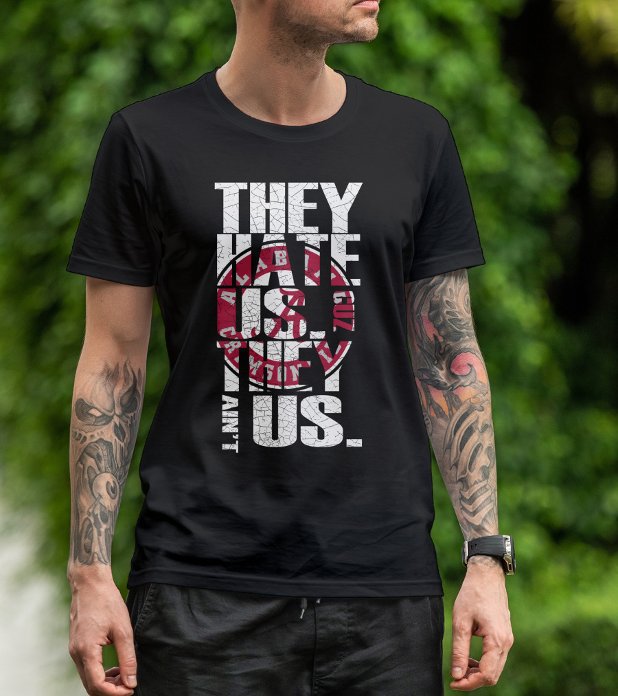 They Hate Us Cuz They Aint Us Alabama Crimson Tide T-Shirt