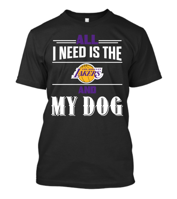 All I Need Is The Los Angeles Lakers And My Dog T-Shirt