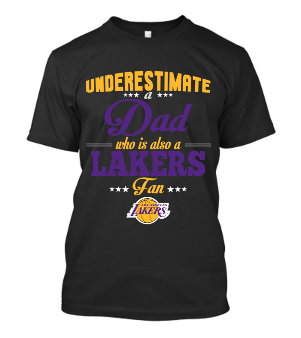 Understimate A Dad Who Is Also A Los Angeles Lakers Fan T-Shirt