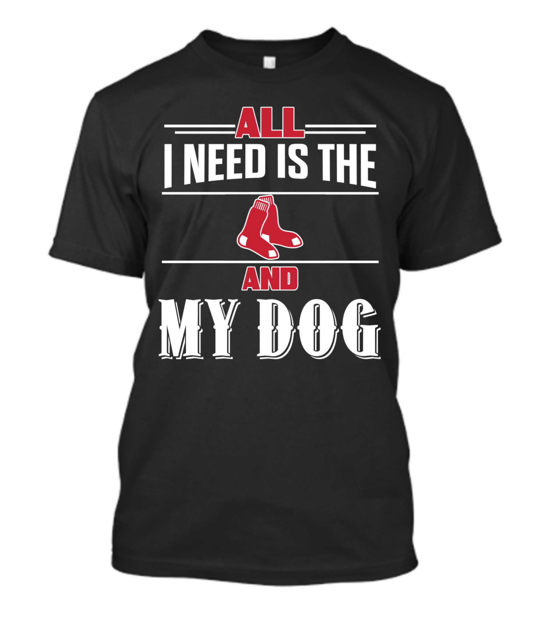 All I Need Is The Boston Red Sox And My Dog T-Shirt