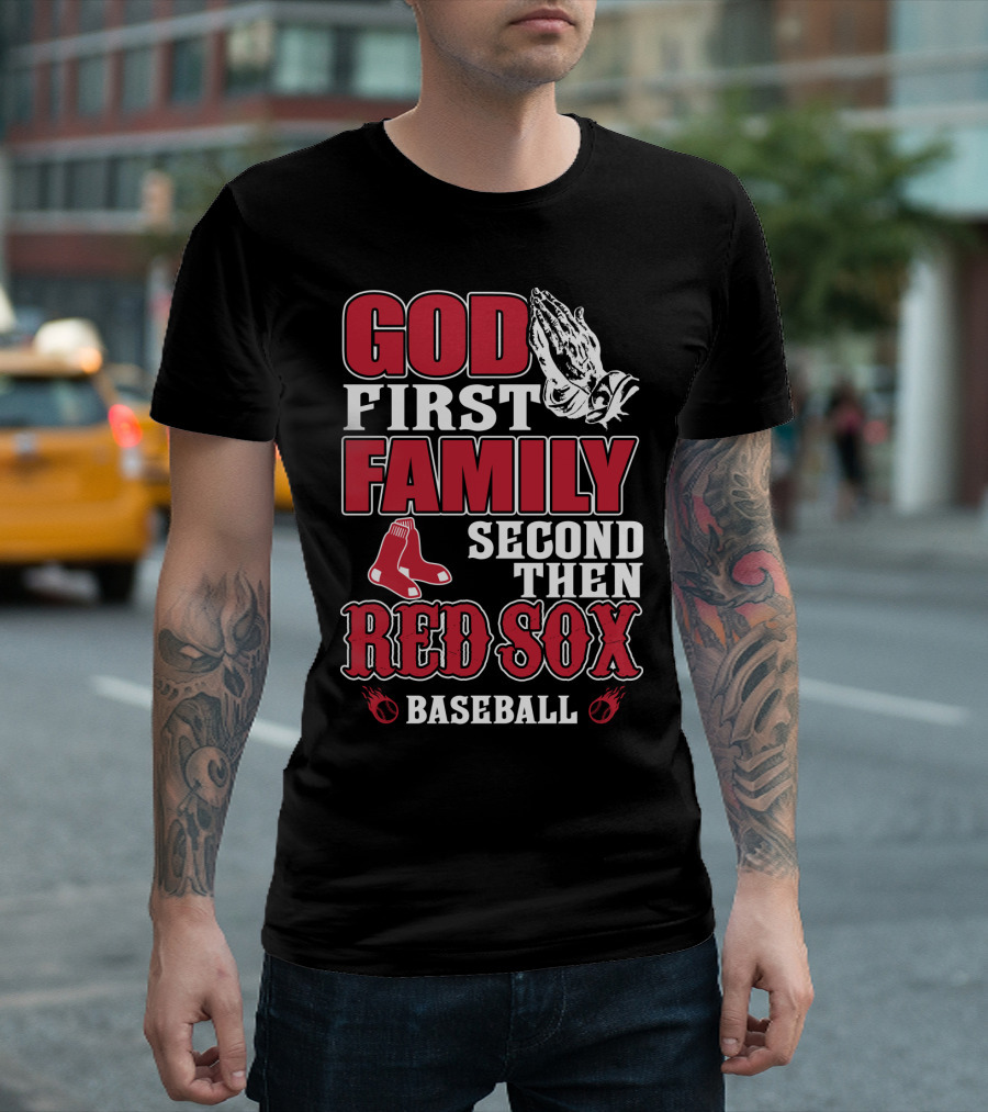 God First Family Second Then Boston Red Sox Baseball T-Shirt