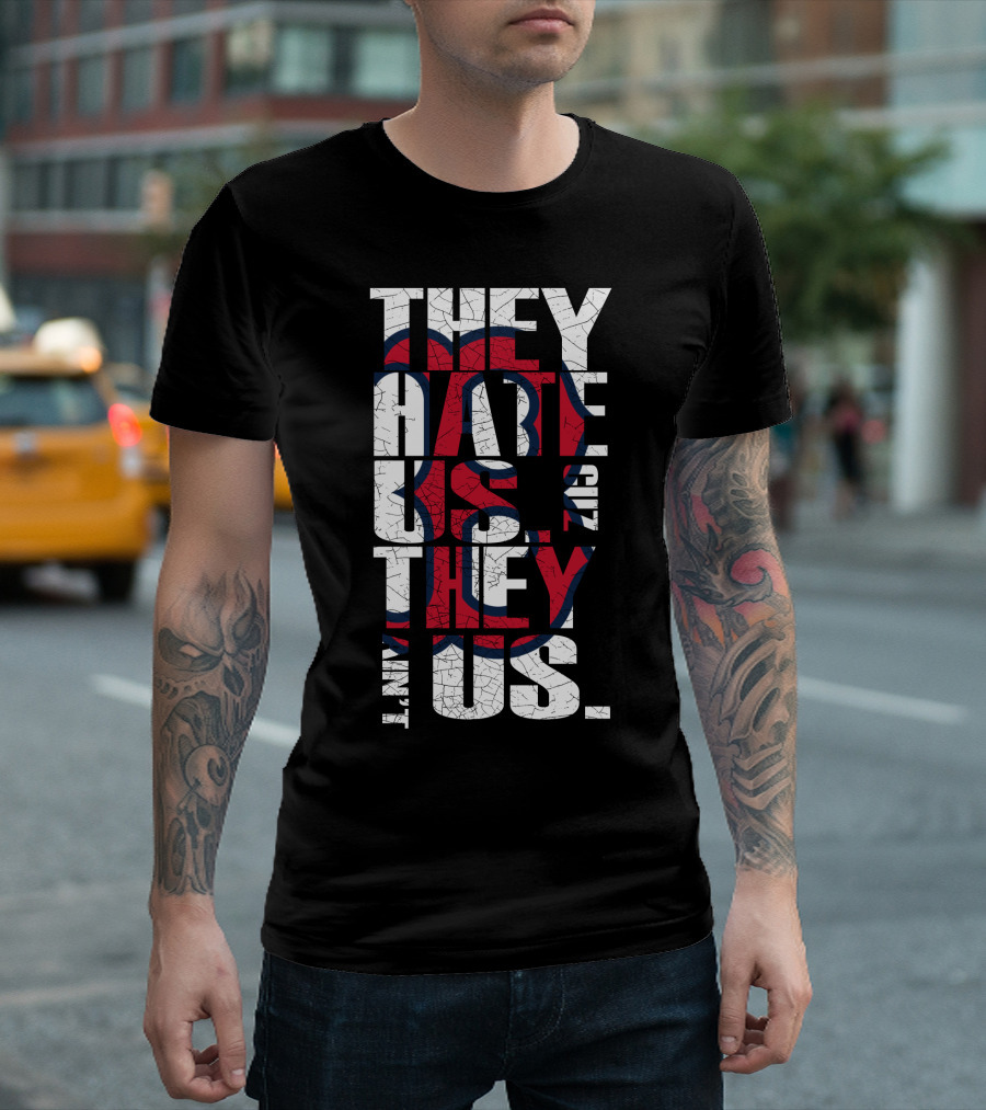They Hate Us 'Cause They Ain't Us Boston Red Sox T-Shirt