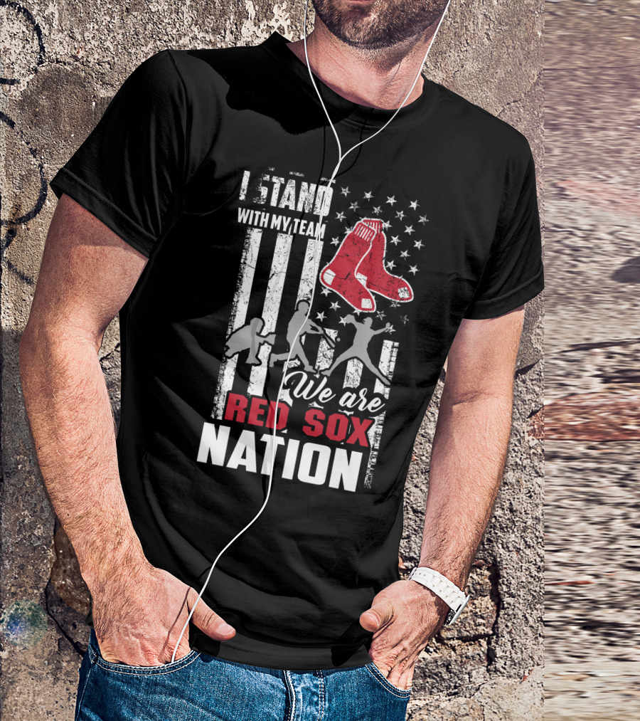 I Stand With My Team We Are Boston Red Sox Nation T-Shirt