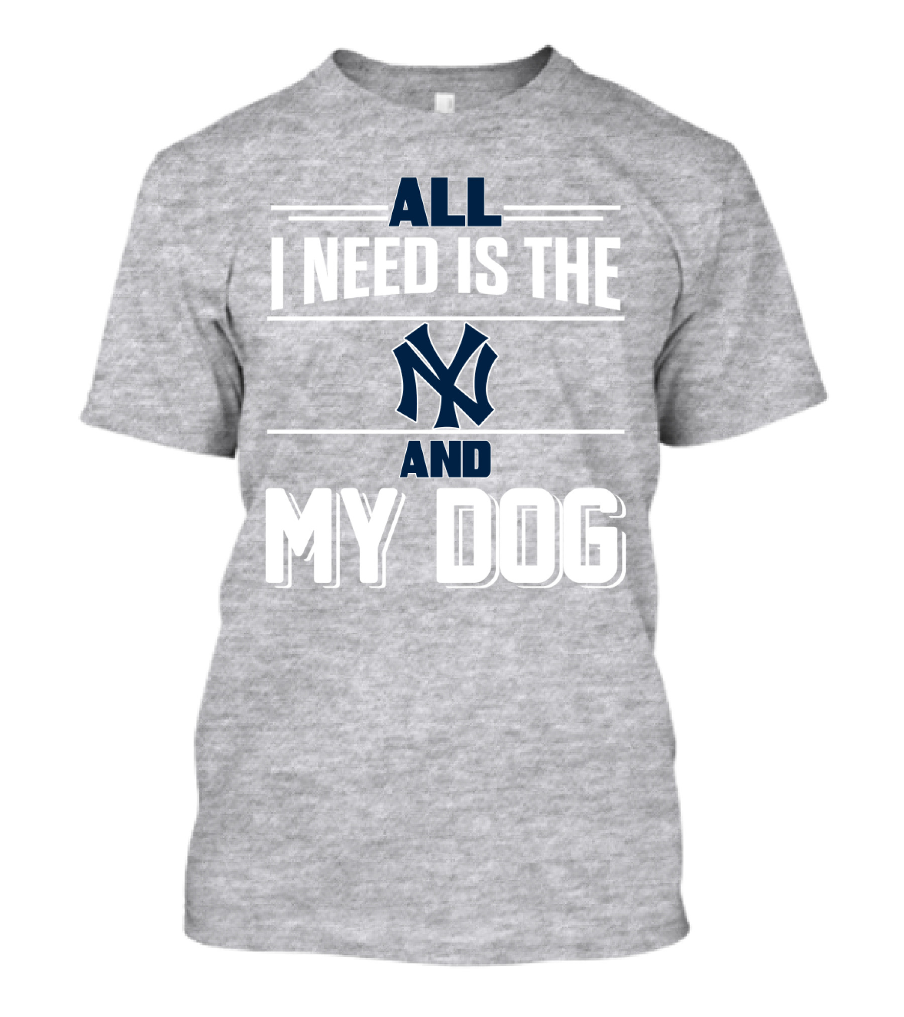 All I Need Is The New York Yankees And My Dog T-Shirt