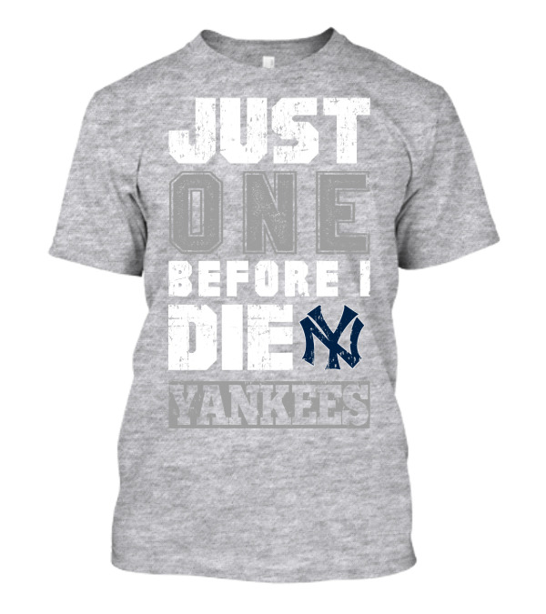 Just One Before I Die New York Yankees T-Shirt