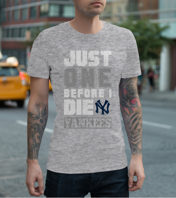 Just One Before I Die New York Yankees T-Shirt