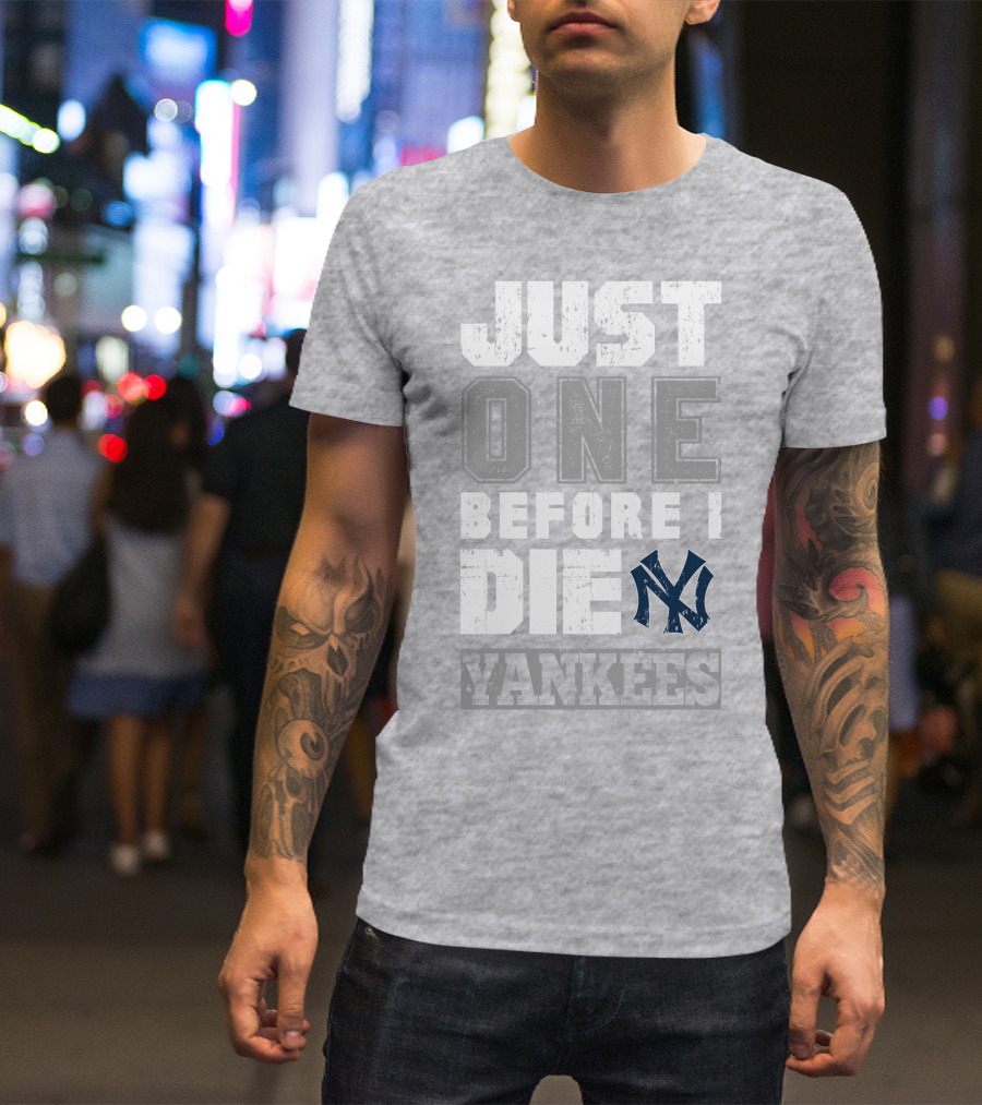 Just One Before I Die New York Yankees T-Shirt