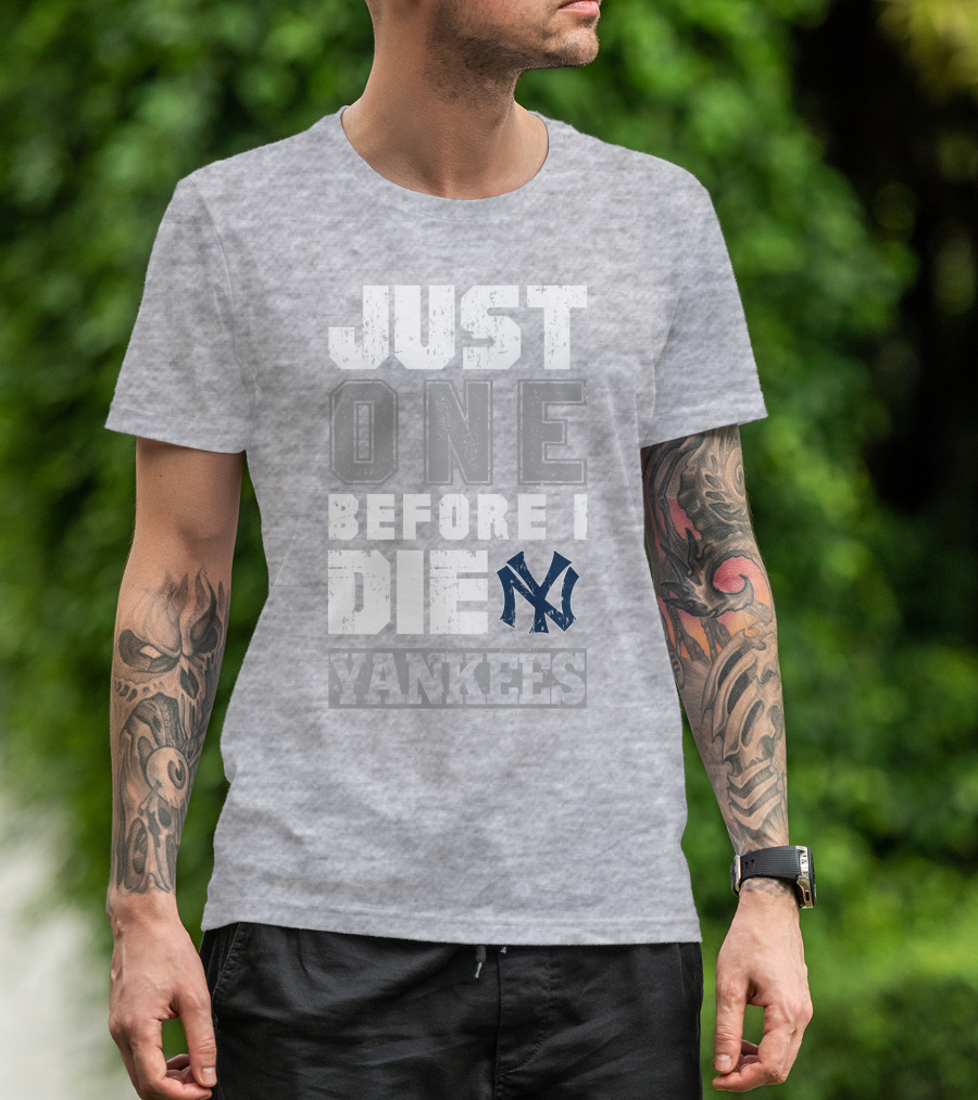 Just One Before I Die New York Yankees T-Shirt