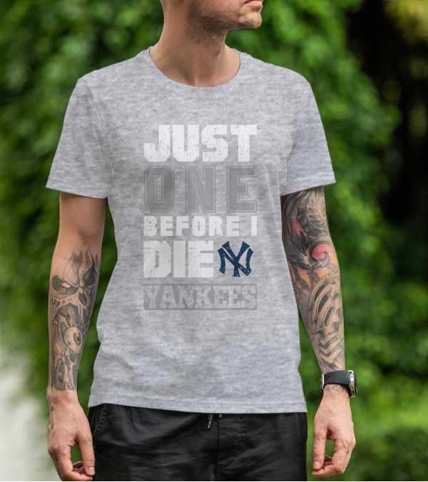 Just One Before I Die New York Yankees T-Shirt