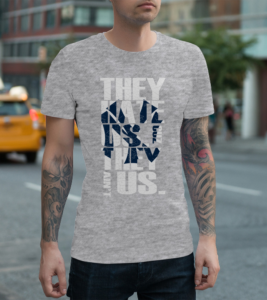 They Hate Us Cuz They Ain't Us New York Yankees T-Shirt