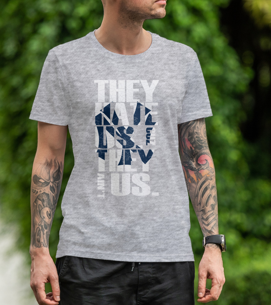 They Hate Us Cuz They Ain't Us New York Yankees T-Shirt