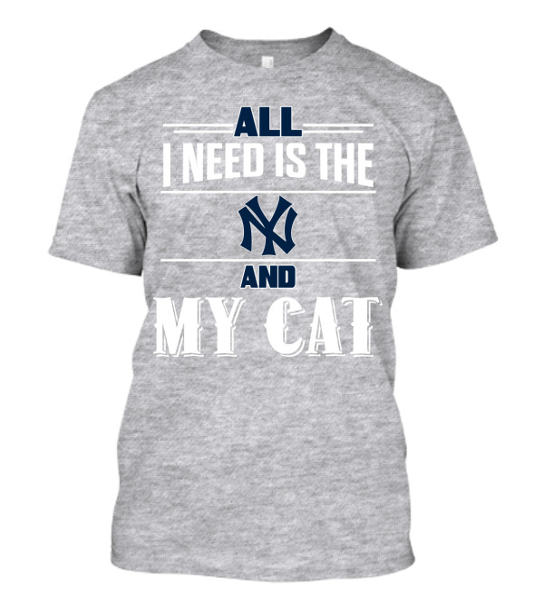 All I Need Is The New York Yankees And My Cat T-Shirt