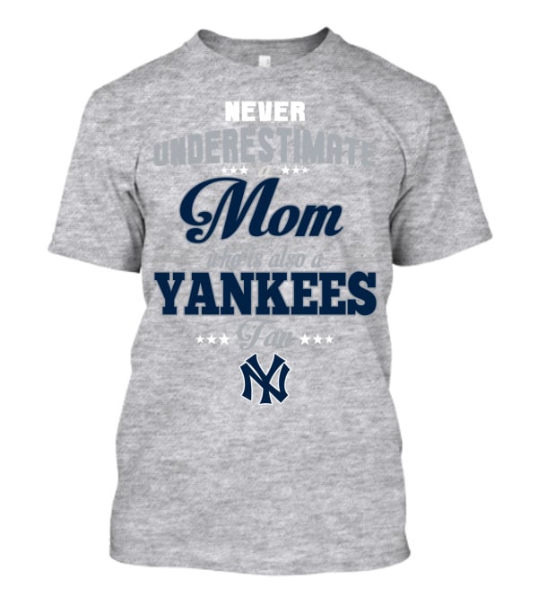 Never Underestimate A Mom Who Is Also A Yankees Fan T-Shirt