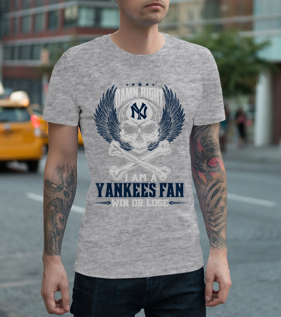 Damn Right I Am A Yankees Fan Win Or Lose New York Yankees T-Shirt