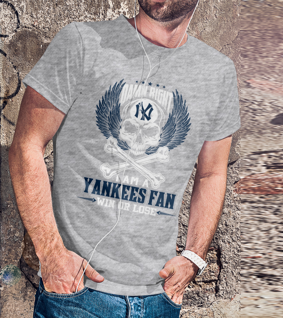 Damn Right I Am A Yankees Fan Win Or Lose New York Yankees T-Shirt