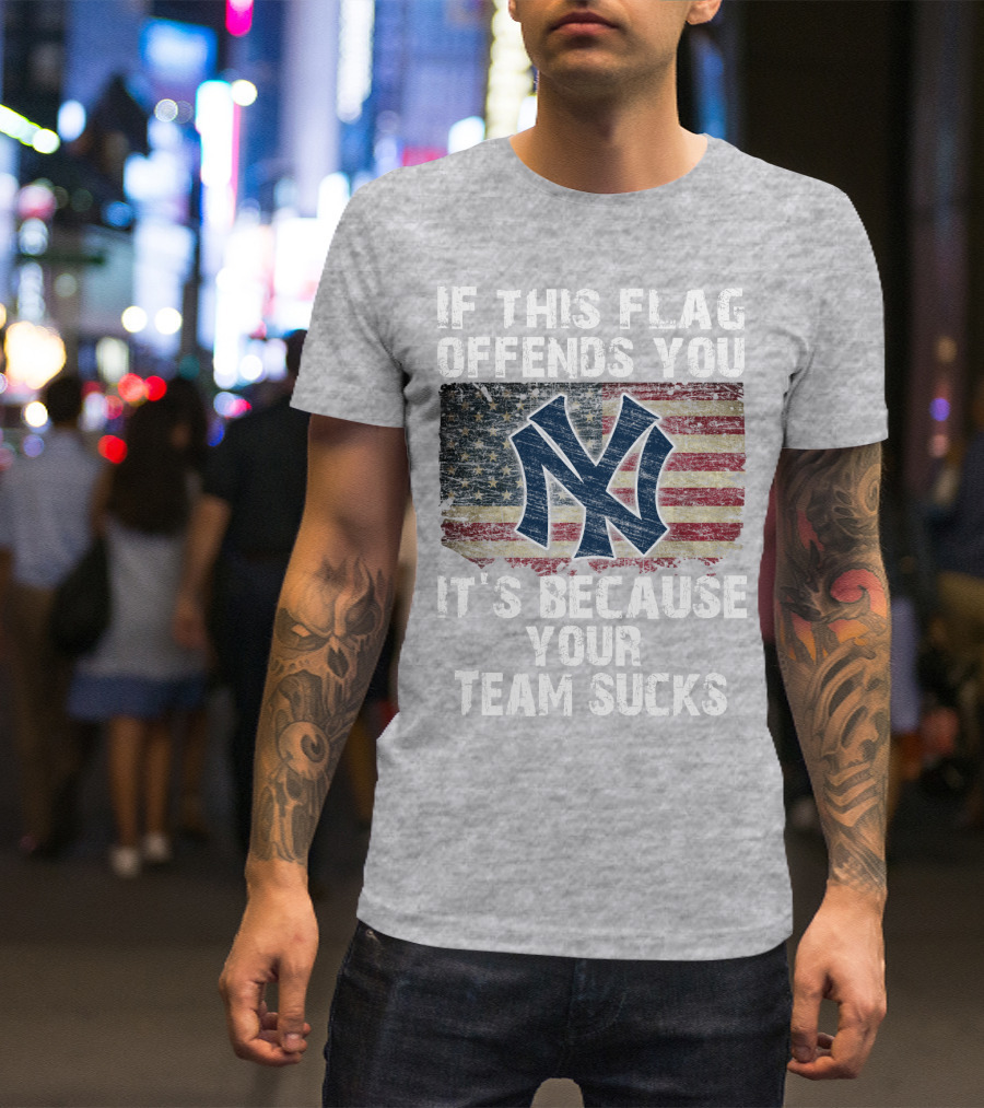 New York Yankees If This Flag Offends You It's Because Your Team Sucks T-Shirt