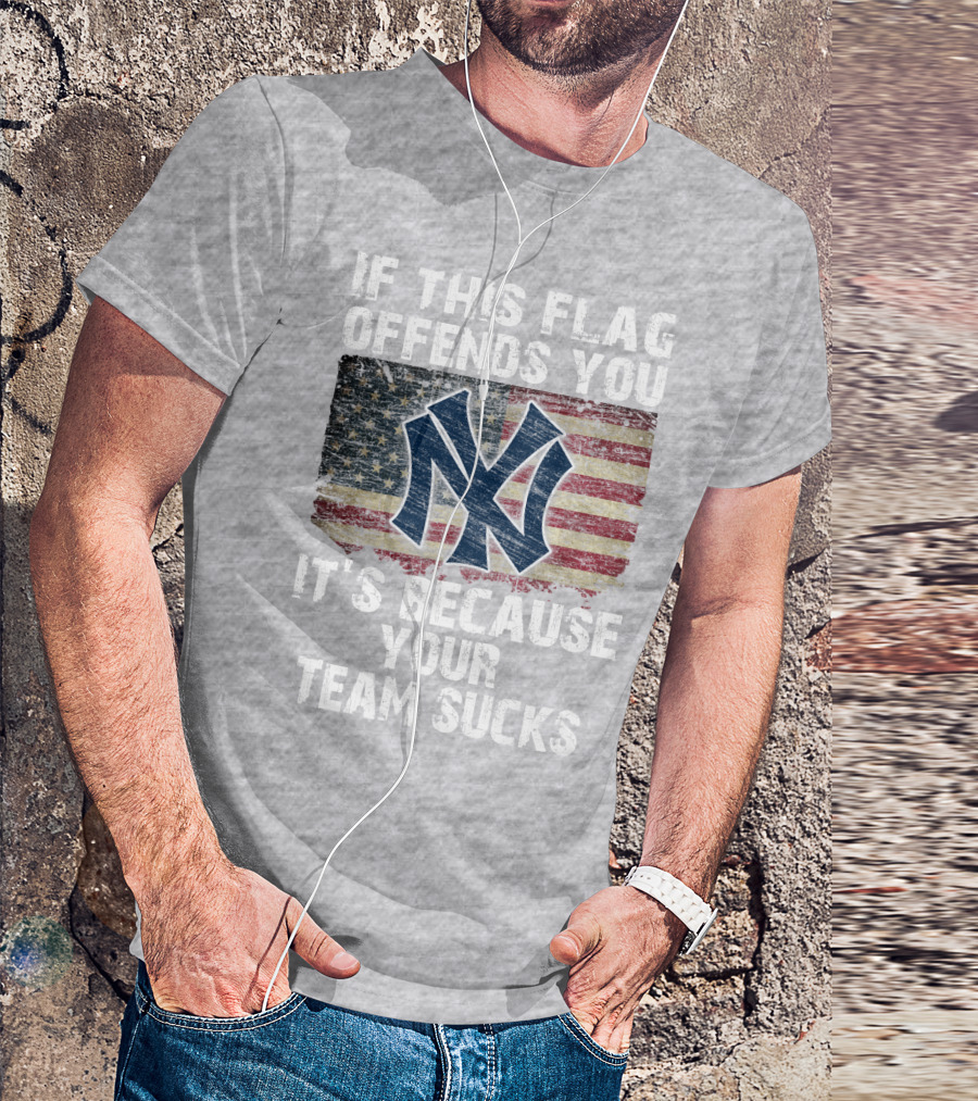 New York Yankees If This Flag Offends You It's Because Your Team Sucks T-Shirt