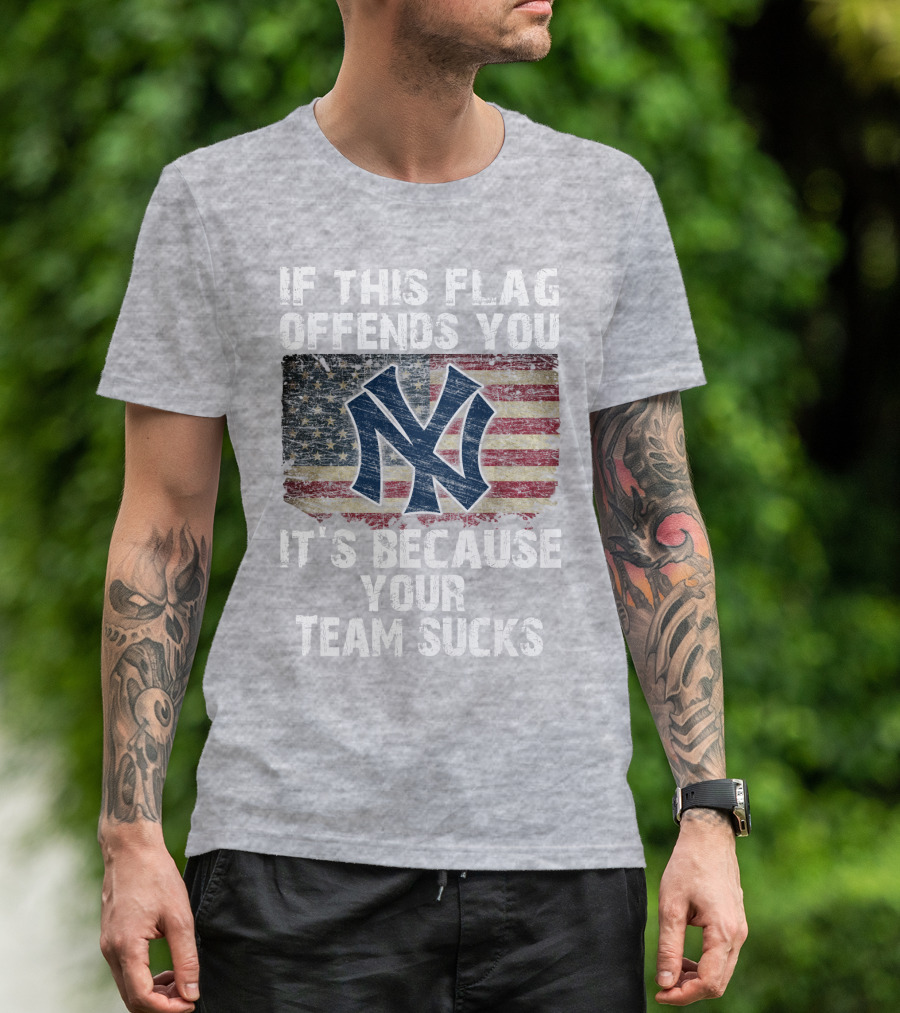New York Yankees If This Flag Offends You It's Because Your Team Sucks T-Shirt