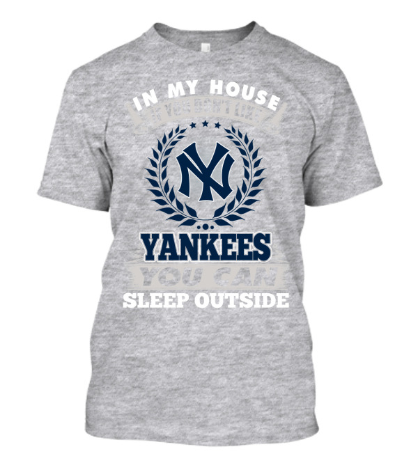 In My House If You Don't Like New York Yankees You Can Sleep Outside T-Shirt