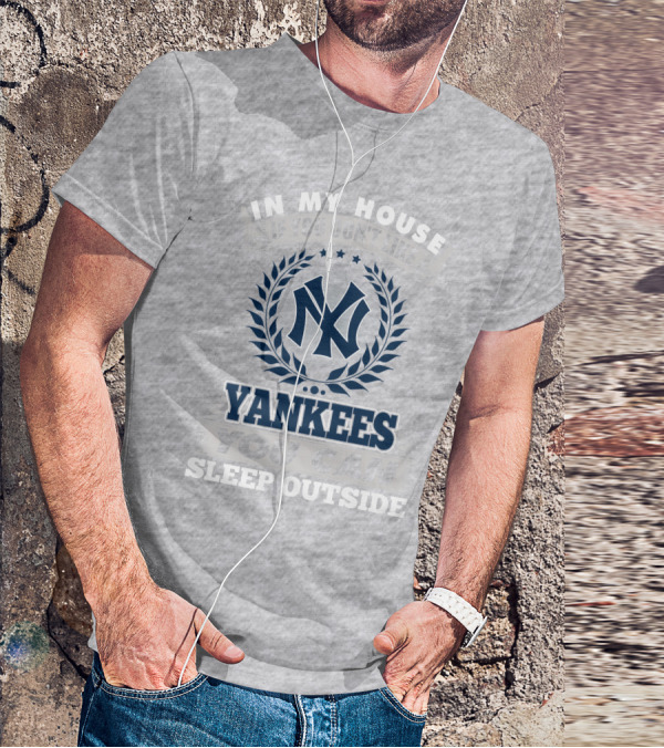 In My House If You Don't Like New York Yankees You Can Sleep Outside T-Shirt