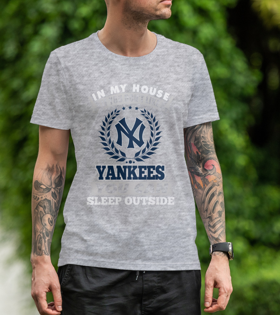 In My House If You Don't Like New York Yankees You Can Sleep Outside T-Shirt