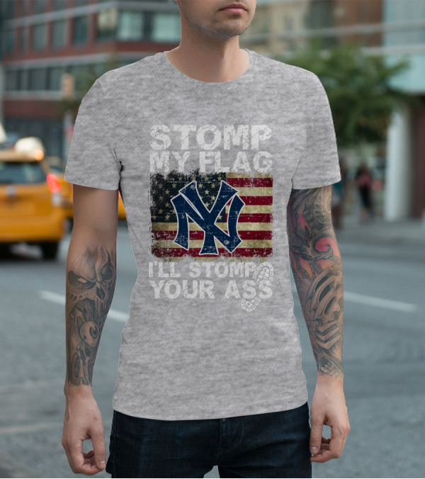 Stomp My Flag I'll Stomp Your Ass New York Yankees T-Shirt