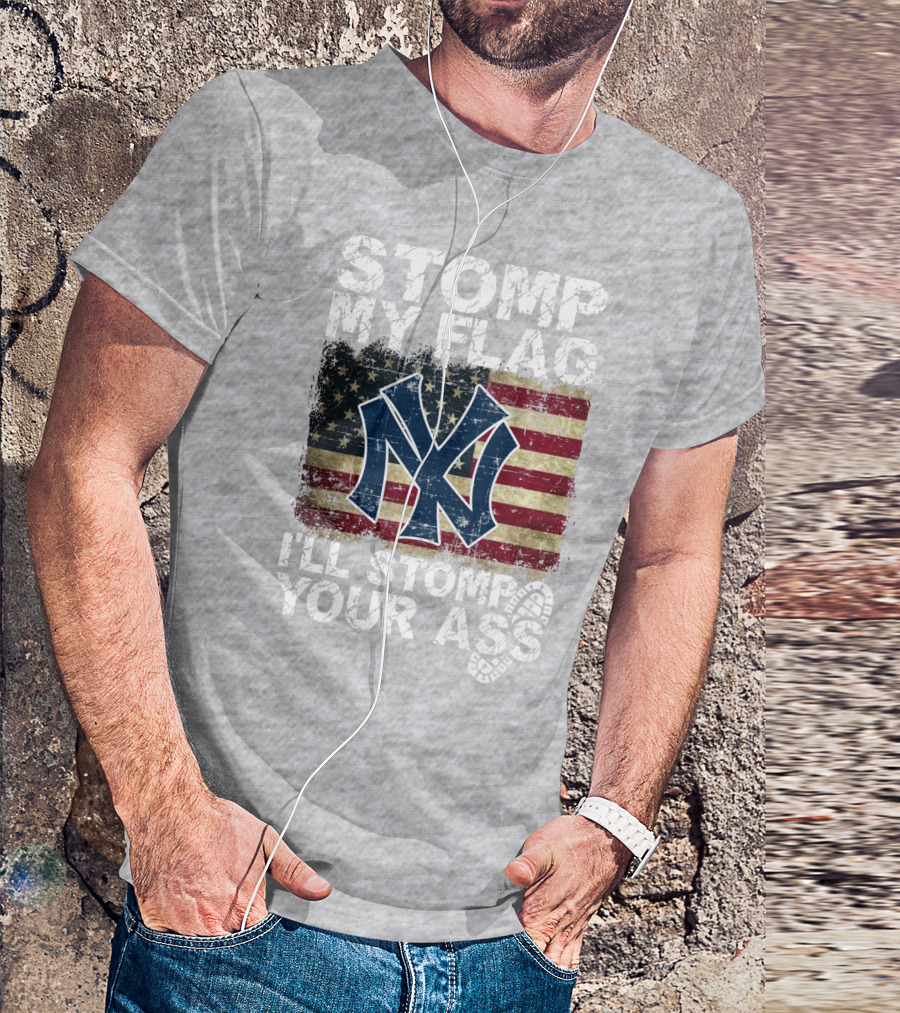 Stomp My Flag I'll Stomp Your Ass New York Yankees T-Shirt