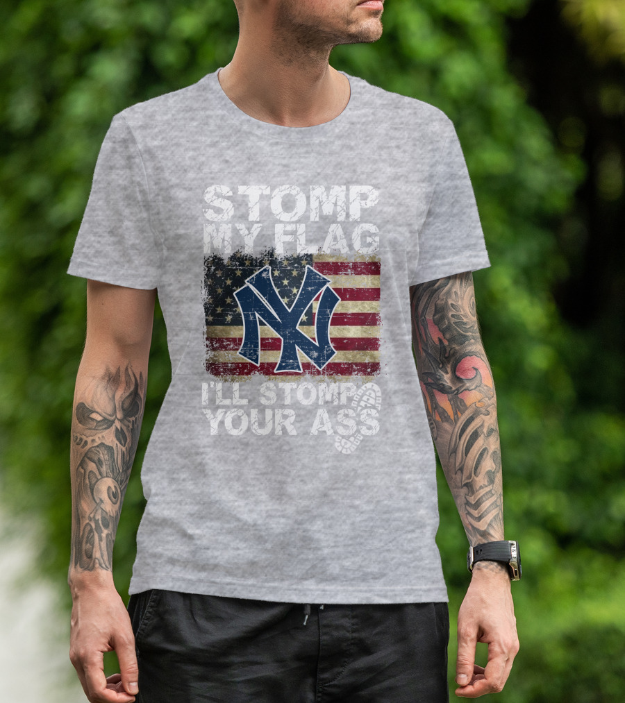 Stomp My Flag I'll Stomp Your Ass New York Yankees T-Shirt