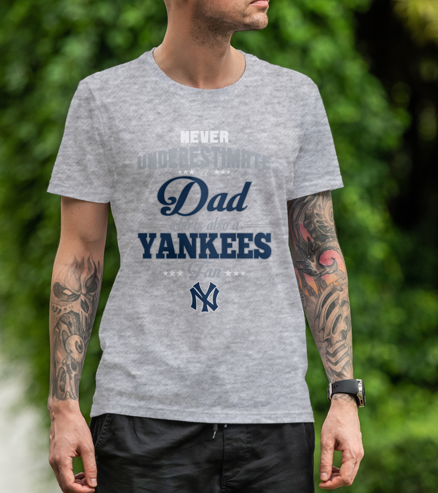 Never Underestimate A Dad Who Is Also A Yankees Fan T-Shirt
