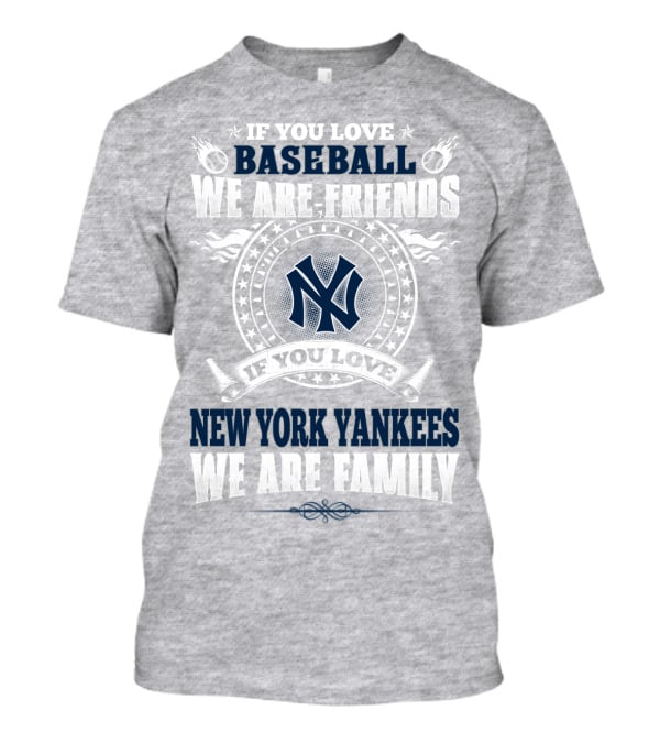 If You Love Baseball We Are Friends If You Love New York Yankees We Are Family T-Shirt