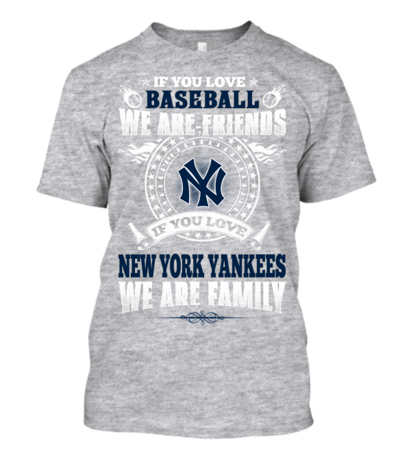 If You Love Baseball We Are Friends If You Love New York Yankees We Are Family T-Shirt