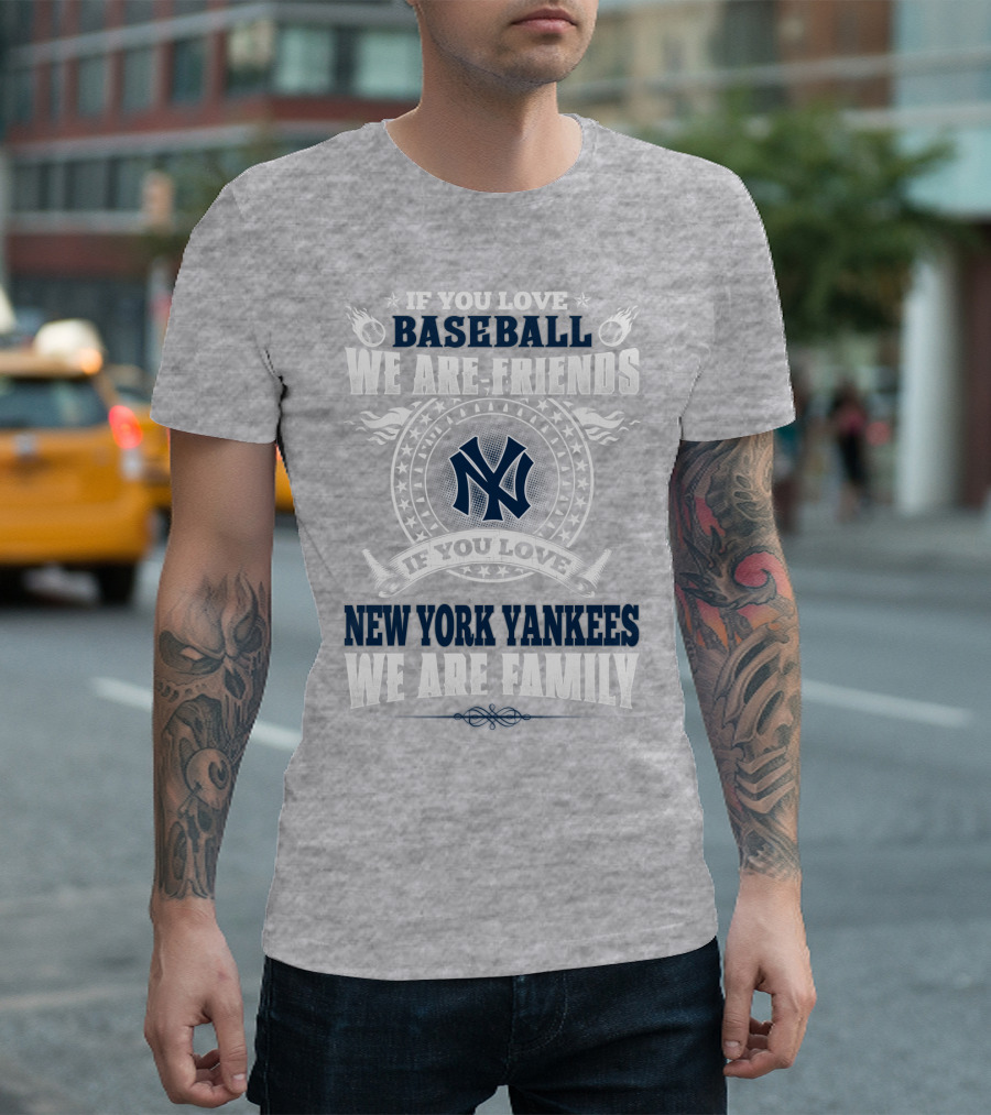 If You Love Baseball We Are Friends If You Love New York Yankees We Are Family T-Shirt