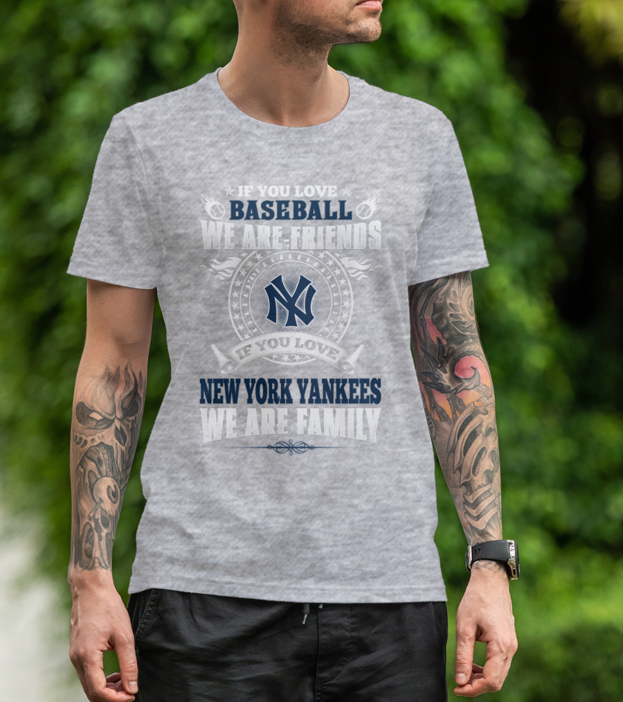 If You Love Baseball We Are Friends If You Love New York Yankees We Are Family T-Shirt